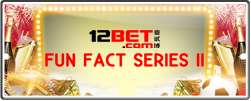 12BET FUN FACT SERIES II